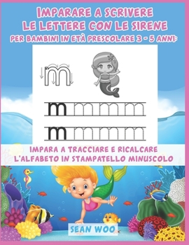 Imparare a scrivere le lettere con le sirene per bambini in età prescolare 3 - 5 anni: Impara a tracciare e ricalcare l'alfabeto in stampatello minuscolo (Italian Edition)