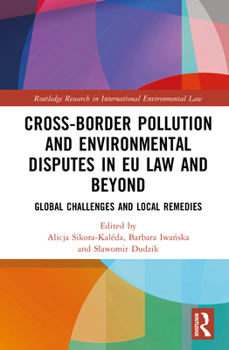 Cross-border pollution and environmental disputes in EU law and beyond: Global challenges and local remedies (Routledge Research in International Environmental Law)