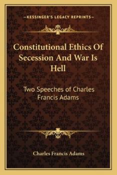 Paperback Constitutional Ethics Of Secession And War Is Hell: Two Speeches of Charles Francis Adams Book