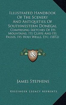 Paperback Illustrated Handbook Of The Scenery And Antiquities Of Southwestern Donegal: Comprising Sketches Of Its Mountains, Its Cliffs And Its Passes, Its Holy Book