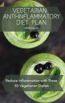 Hardcover Vegetarian Anti-Inflammatory Diet Plan: Reduce Inflammation with These 50 Vegetarian Dishes Book