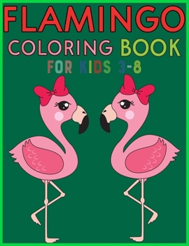 Paperback Flamingo Coloring Book For Kids 3-8: Amazing cute Flamingos color book Kids Boys and girls. Book