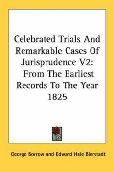 Celebrated Trials And Remarkable Cases Of Jurisprudence V2: From The Earliest Records To The Year 1825