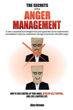 Paperback The Secrets of the Anger Management: A clear comprehensive straight to the point guide that can be implemented immediately to help you understand, man Book