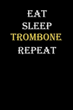 Eat,  Sleep,  Trombone , Repeat Journal: White Lined Notebook / Journal/ Dairy/ planner funny gift for every hobby meme lover, 120 Pages, 6x9, Soft Cover, Matte Finish