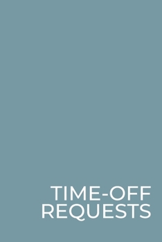 Paperback Time-Off Requests: Business Manager's Logbook for Employee's Days Off Forms & Submissions with Approval Checkboxes & Signatures - 140 For Book