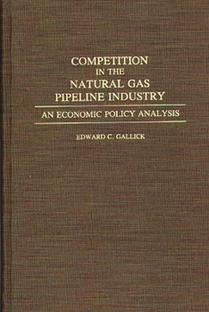 Hardcover Competition in the Natural Gas Pipeline Industry: An Economic Policy Analysis Book