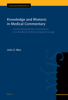 Knowledge and Rhetoric in Medical Commentary : Ancient Mesopotamian Commentaries on a Handbook of Medical Diagnosis (Sa-Gig)