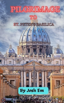 PILGRIMAGE TO St. PETER’S BASILICA: Journey of Faith: Exploring the Spiritual Path to St. Peter's Basilica"