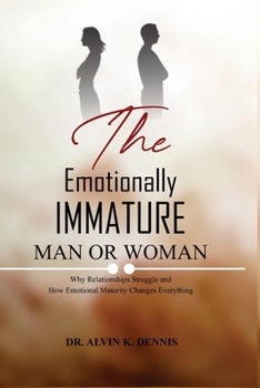The Emotionally Immature Man or Woman: Why Relationships Struggle and How Emotional Maturity Changes Everything