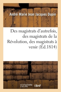 Paperback Des Magistrats d'Autrefois, Des Magistrats de la Révolution, Des Magistrats À Venir [French] Book