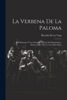 Paperback La Verbena De La Paloma: Ó El Boticario Y Las Chulapas Y Celos Mal Reprimidos: Sainete Lírico, En Un Acto Y En Prosa [Spanish] Book