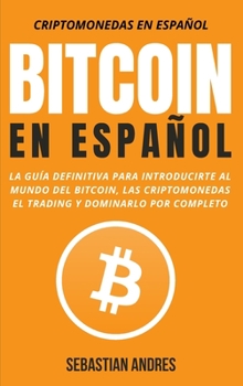 Hardcover Bitcoin en Español: La guía definitiva para introducirte al mundo del Bitcoin, las Criptomonedas, el Trading y dominarlo por completo [Spanish] Book