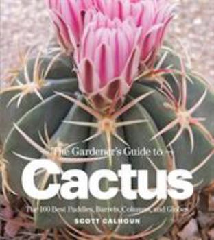 Paperback The Gardener's Guide to Cactus: The 100 Best Paddles, Barrels, Columns, and Globes Book