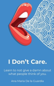 Paperback I Don't Care: Learn to not give a damn about what people think of you. Book