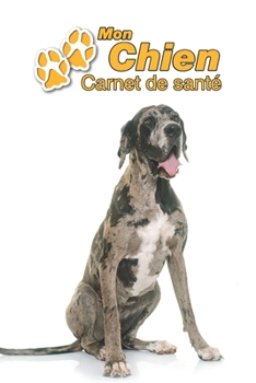 Paperback Mon Chien Carnet de sant?: Dogue Allemand - 109 pages 15cm x 23cm A5 - Cahier ? Remplir - Vaccinations - Suivi M?dical - Visites V?t?rinaires - J [French] Book