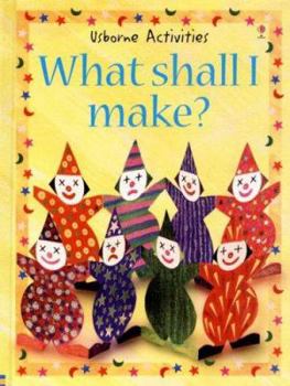 What Shall I Make? (Usborne Activities) - Book  of the What Shall I Do Today?