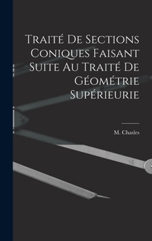 Hardcover Traité de Sections Coniques Faisant Suite au Traité de Géométrie Supérieurie Book