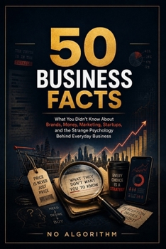 50 Business Facts: What You Didn’t Know About Brands, Money, Marketing, Startups, and the Strange Psychology Behind Everyday Business