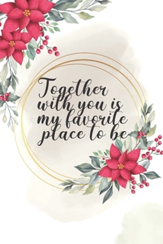 Together with you is my favorite place to be: Journal Composition Book 120 Lined Pages with Inspirational love  Quote and love poems in the second face Notebook To Write In 6 x 9 inches