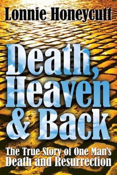 Paperback Death, Heaven And Back: The True Story Of One Man's Death And Resurrection Book