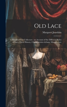 Old Lace: A Handbook for Collectors: an Account of the Different Styles of Lace, Their History, Characteristics & Manufacture