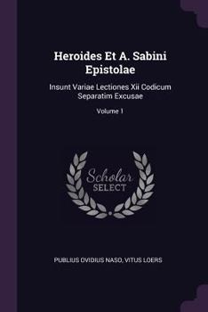 Paperback Heroides Et A. Sabini Epistolae: Insunt Variae Lectiones Xii Codicum Separatim Excusae; Volume 1 Book