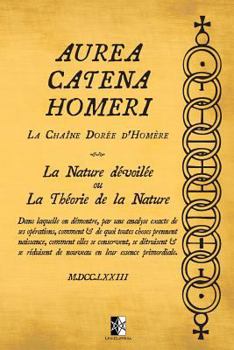 Aurea Catena Homeri: La Cha�ne Dor�e d'Hom�re - La Nature D�voil�e Ou La Th�orie de la Nature