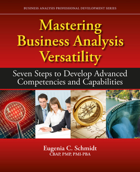 Paperback Mastering Business Analysis Versatility: Seven Steps to Developing Advanced Competencies and Capabilities Book