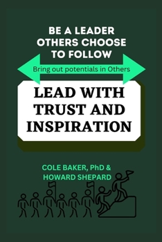 Paperback Lead with Trust and Inspiration: BE A LEADER OTHERS CHOOSE TO FOLLOW: Bring out potentials in others Book
