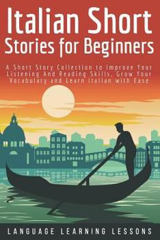 Italian Short Stories for Beginners: A Short Story Collection to Improve Your Listening And Reading Skills, Grow Your Vocabulary and Learn Italian with Ease