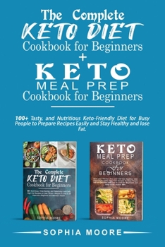 The complete keto diet cookbook for beginners+Keto meal prep cookbook for beginners: 100+ Tasty, and Nutritious Keto-Friendly Diet for Busy People to
