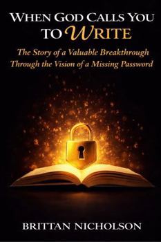 When God Calls You to Write: The Story of a Valuable Breakthrough Through the Vision of a Missing Password