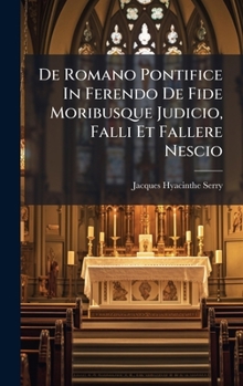 De Romano Pontifice In Ferendo De Fide Moribusque Judicio, Falli Et Fallere Nescio (Italian Edition)