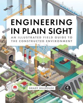 Hardcover Engineering in Plain Sight: An Illustrated Field Guide to the Constructed Environment Book