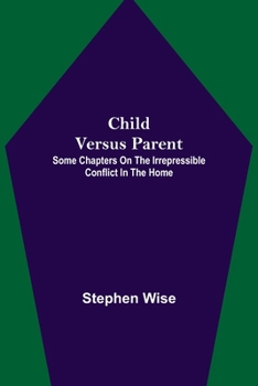 Paperback Child Versus Parent; Some Chapters on the Irrepressible Conflict in the Home Book