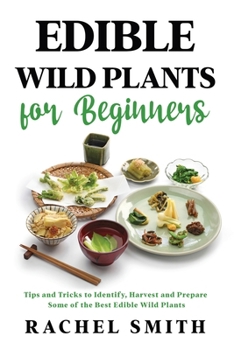 Edible Wild Plants for Beginners: Tips and Tricks to Identify, Harvest and Prepare Some of the Best Edible Wild Plants B0CN3M758T Book Cover