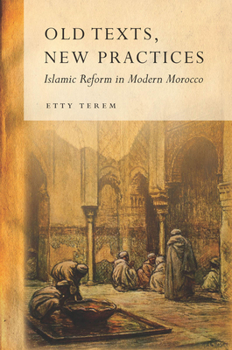 Hardcover Old Texts, New Practices: Islamic Reform in Modern Morocco Book