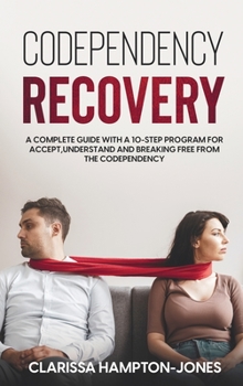 Hardcover Codependency Recovery: A Complete Guide with a 10-Step Program for Accept, Understand and Breaking Free from the Codependency Book