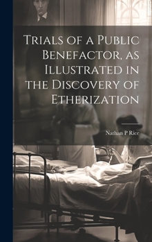 Hardcover Trials of a Public Benefactor, as Illustrated in the Discovery of Etherization Book