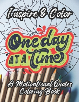 Paperback One Day At A Time: Coloring for Positive Energy, Motivational Quotes, Positive Affirmations, Stress Relief & Relaxing Designs, and Uplift Book