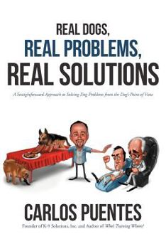 Paperback Real Dogs, Real Problems, Real Solutions: A Straightforward Approach to Solving Dog Problems from the Dog's Point of View Book