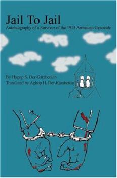 Jail To Jail: Autobiography of a Survivor of the 1915 Armenian Genocide