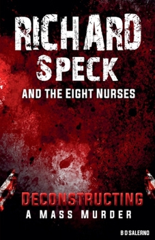 Paperback Richard Speck and the Eight Nurses: Deconstructing A Mass Murder Book