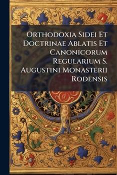 Paperback Orthodoxia Sidei Et Doctrinae Ablatis Et Canonicorum Regularium S. Augustini Monasterii Rodensis Book