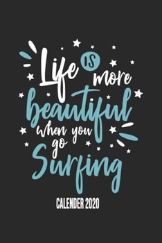 Life Is More Beautiful When You Go Surfing Calender 2020: Funny Cool Surfer Calender 2020 | Monthly & Weekly Planner - 6x9 - 128 Pages - Cute Gift For Surfers, Surf Instructors, Surfing Enthusiasts