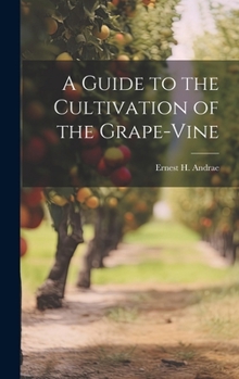Hardcover A Guide to the Cultivation of the Grape-Vine Book