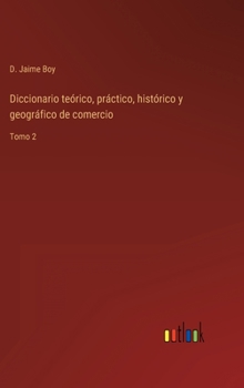 Hardcover Diccionario teórico, práctico, histórico y geográfico de comercio: Tomo 2 [Spanish] Book