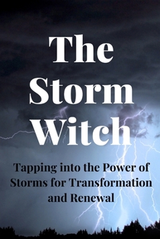 The Storm Witch: Tapping into the Power of Storms for Transformation and Renewal