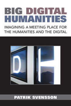 Paperback Big Digital Humanities: Imagining a Meeting Place for the Humanities and the Digital Book